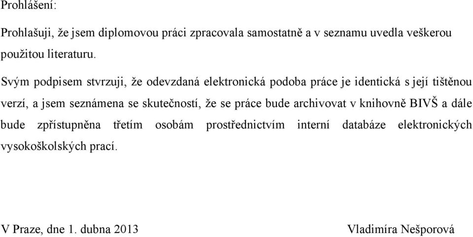 Svým podpisem stvrzuji, že odevzdaná elektronická podoba práce je identická s její tištěnou verzí, a jsem