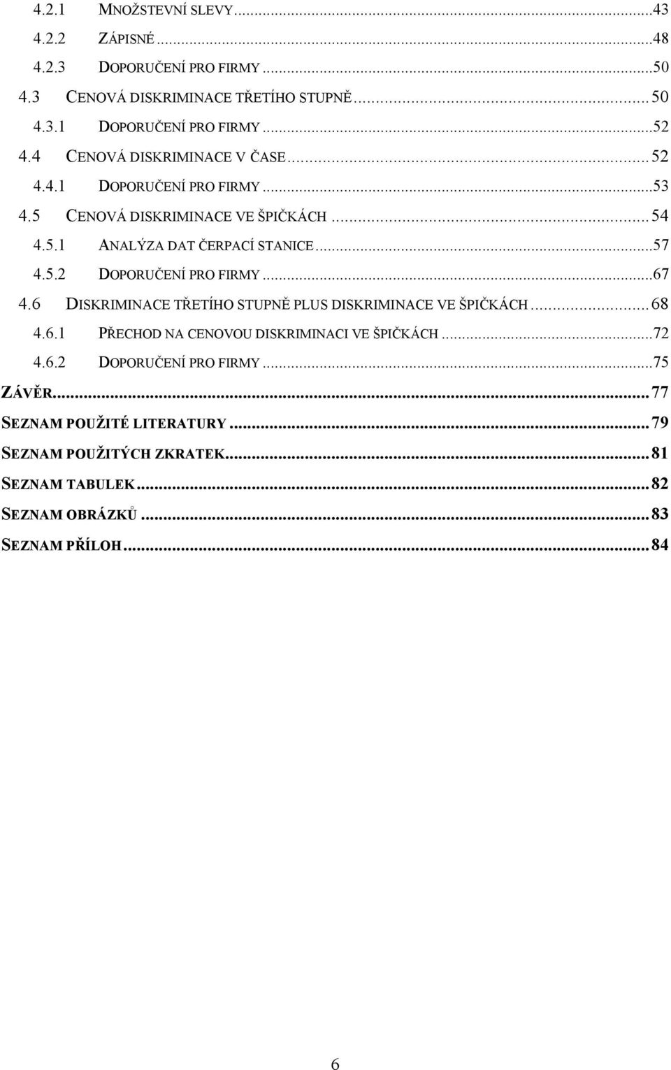 ..67 4.6 DISKRIMINACE TŘETÍHO STUPNĚ PLUS DISKRIMINACE VE ŠPIČKÁCH... 68 4.6.1 PŘECHOD NA CENOVOU DISKRIMINACI VE ŠPIČKÁCH...72 4.6.2 DOPORUČENÍ PRO FIRMY.