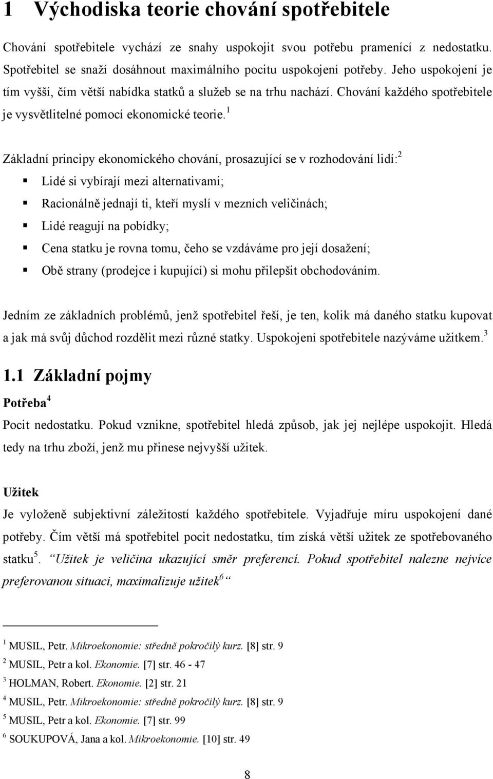 1 Základní principy ekonomického chování, prosazující se v rozhodování lidí: 2 Lidé si vybírají mezi alternativami; Racionálně jednají ti, kteří myslí v mezních veličinách; Lidé reagují na pobídky;