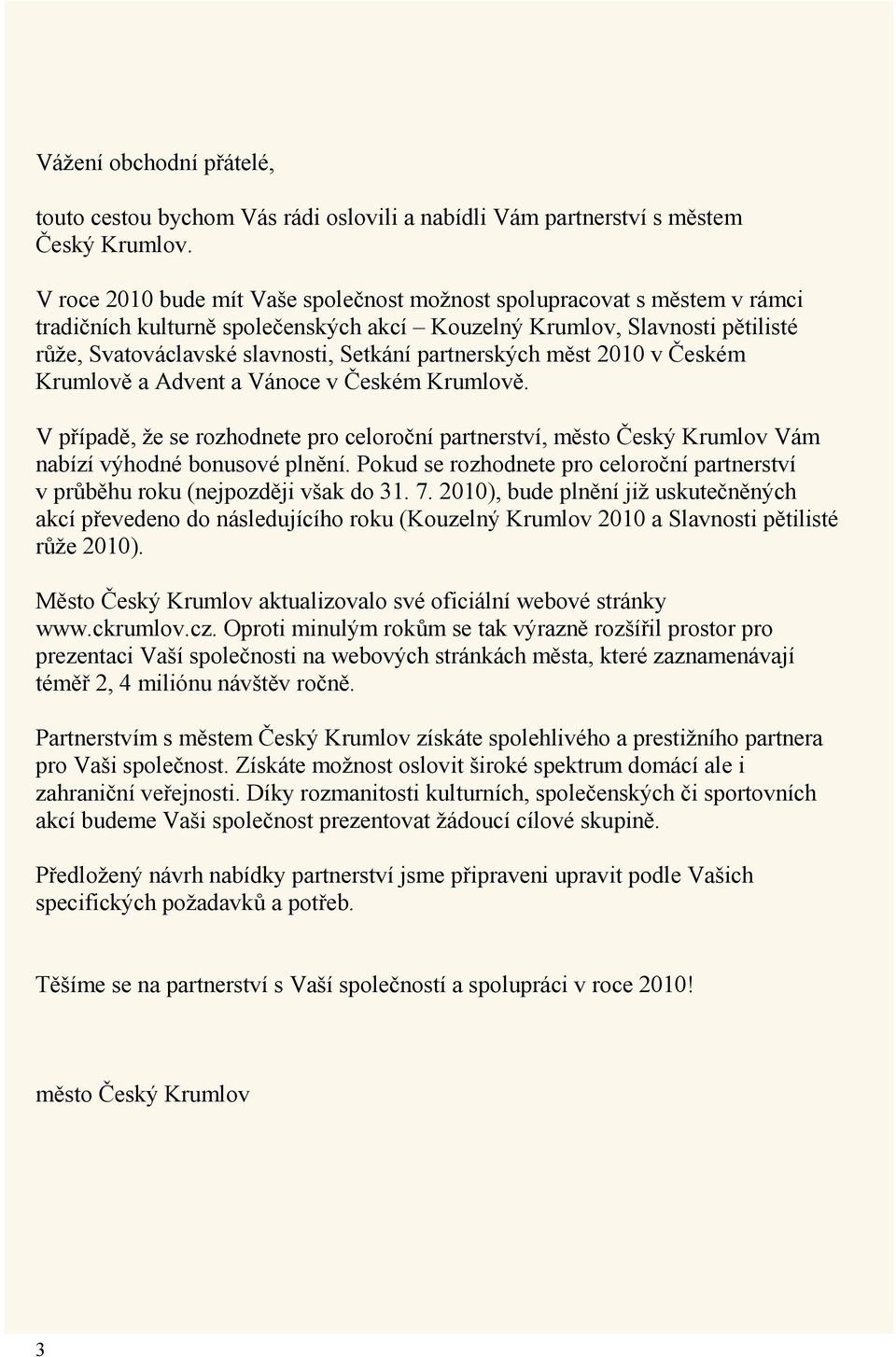 partnerských měst 2010 v Českém Krumlově a Advent a Vánoce v Českém Krumlově. V případě, že se rozhodnete pro celoroční partnerství, město Český Krumlov Vám nabízí výhodné bonusové plnění.