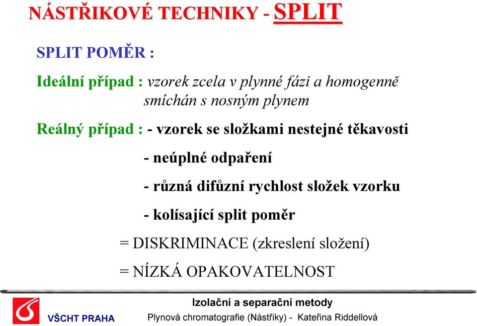 složkami nestejné těkavosti - neúplné odpaření -různá difůzní rychlost složek