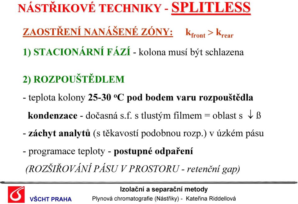 kondenzace -dočasná s.f. s tlustým filmem = oblast s ß - záchyt analytů (s těkavostí podobnou rozp.