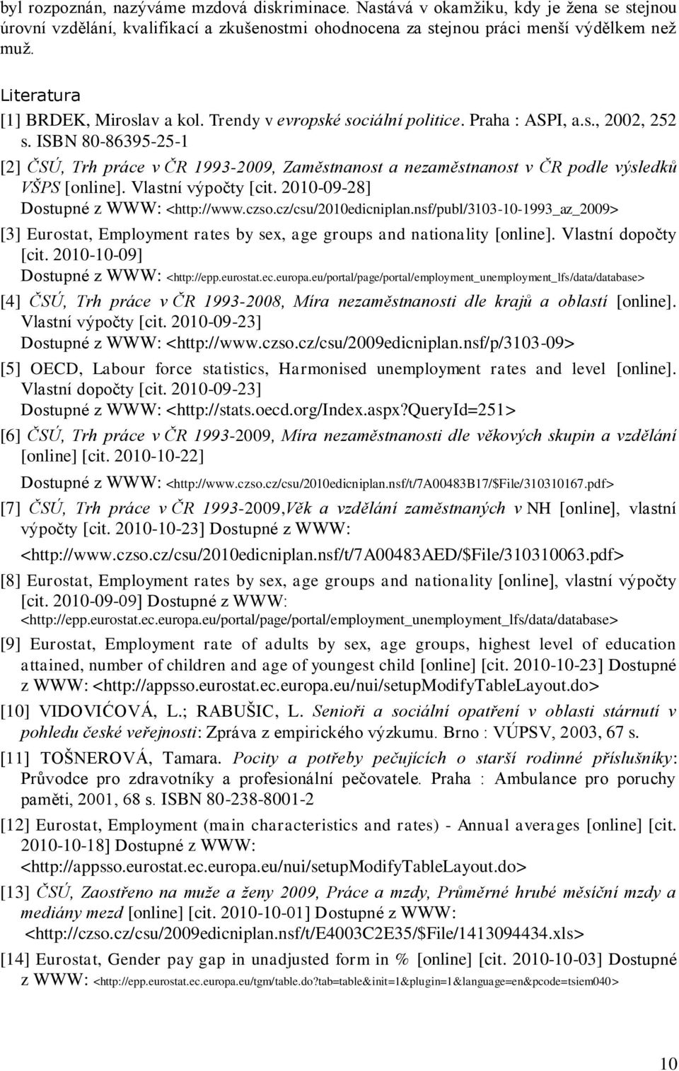 ISBN 80-86395-25-1 [2] ČSÚ, Trh práce v ČR 1993-2009, Zaměstnanost a nezaměstnanost v ČR podle výsledků VŠPS [online]. Vlastní výpočty [cit. 2010-09-28] Dostupné z WWW: <http://www.czso.