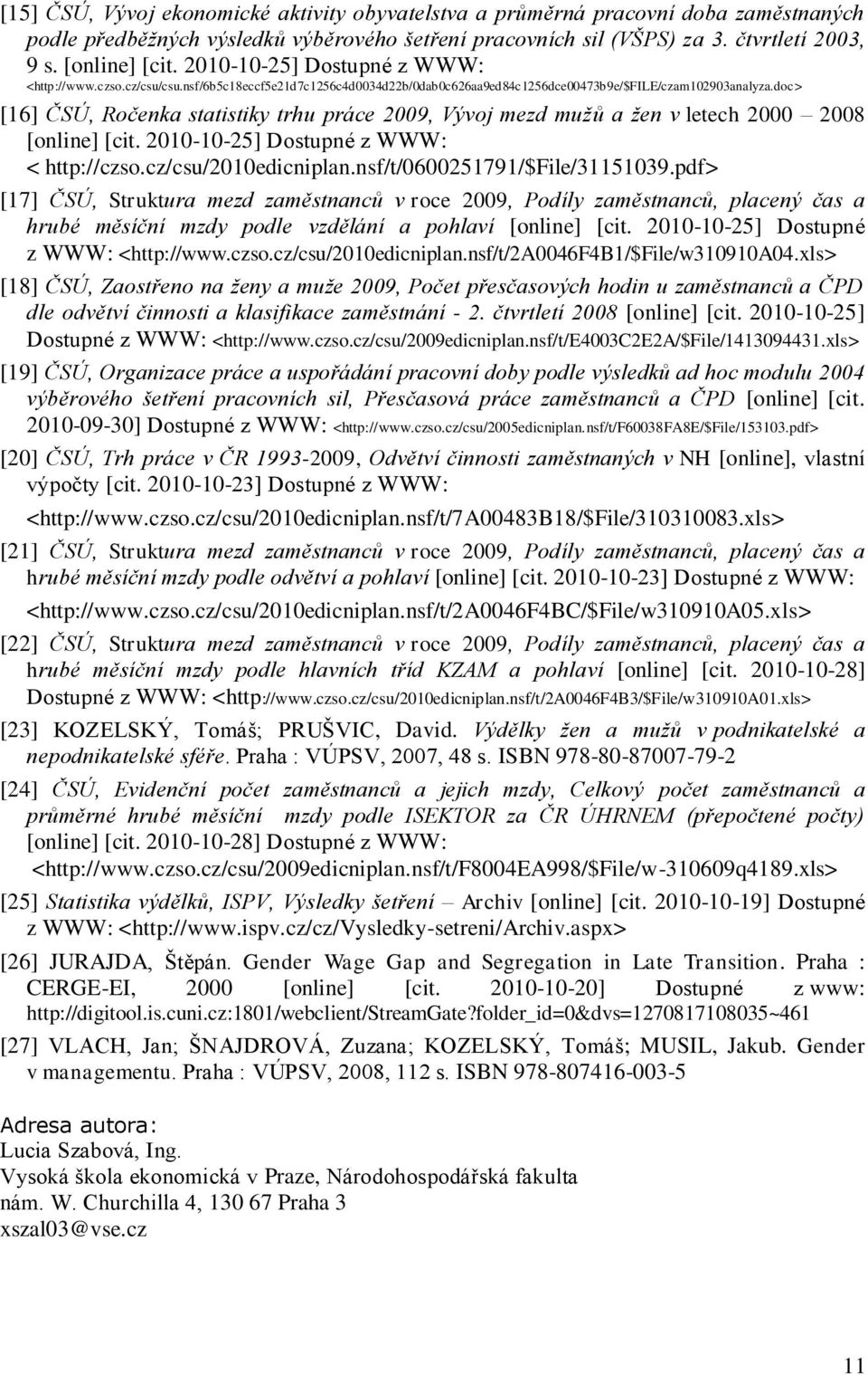 doc > [16] ČSÚ, Ročenka statistiky trhu práce 2009, Vývoj mezd mužů a žen v letech 2000 2008 [online] [cit. 2010-10-25] Dostupné z WWW: < http://czso.cz/csu/2010edicniplan.