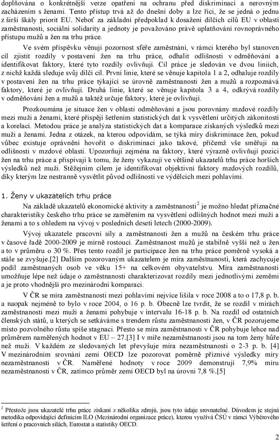 Ve svém příspěvku věnuji pozornost sféře zaměstnání, v rámci kterého byl stanoven cíl zjistit rozdíly v postavení ţen na trhu práce, odhalit odlišnosti v odměňování a identifikovat faktory, které