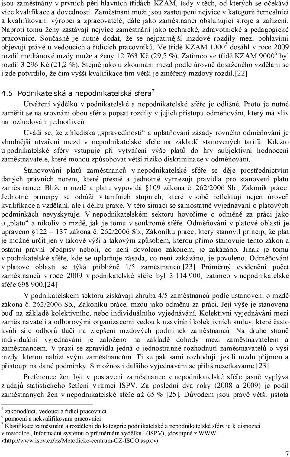 Naproti tomu ţeny zastávají nejvíce zaměstnání jako technické, zdravotnické a pedagogické pracovnice.