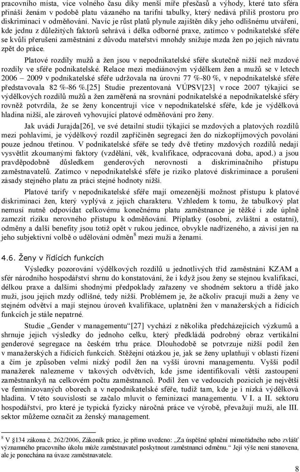 Navíc je růst platů plynule zajištěn díky jeho odlišnému utváření, kde jednu z důleţitých faktorů sehrává i délka odborné praxe, zatímco v podnikatelské sféře se kvůli přerušení zaměstnání z důvodu