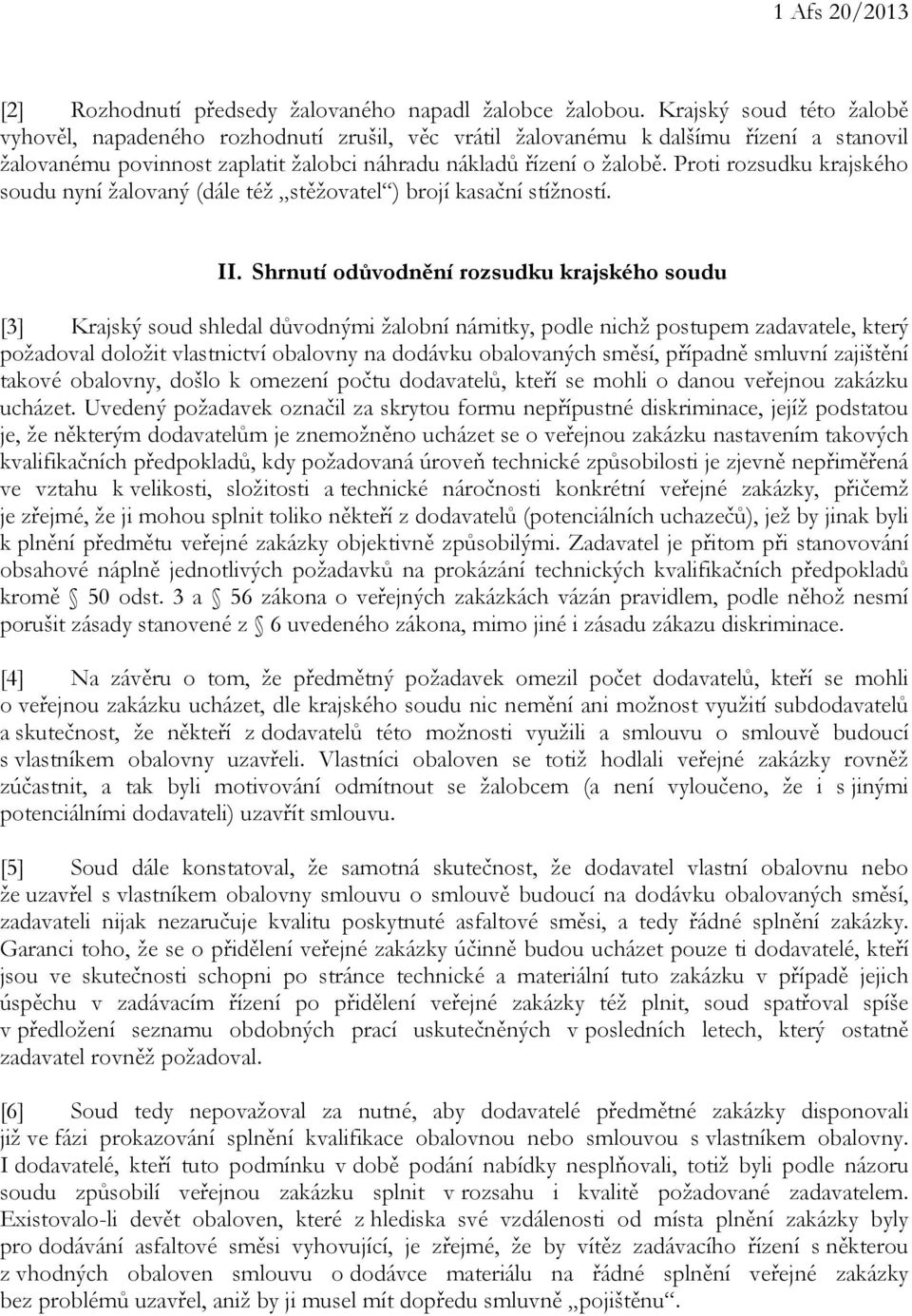 Proti rozsudku krajského soudu nyní žalovaný (dále též stěžovatel ) brojí kasační stížností. II.