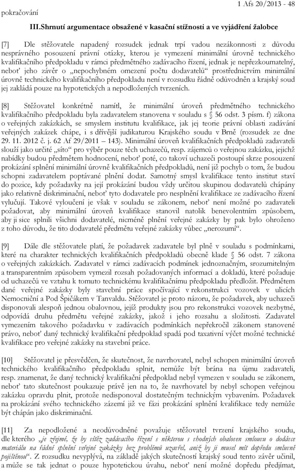 vymezení minimální úrovně technického kvalifikačního předpokladu v rámci předmětného zadávacího řízení, jednak je nepřezkoumatelný, neboť jeho závěr o nepochybném omezení počtu dodavatelů