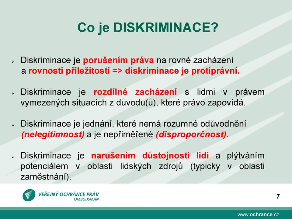 Diskriminace je rozdílné zacházení s lidmi v právem vymezených situacích z důvodu(ů), které právo zapovídá.