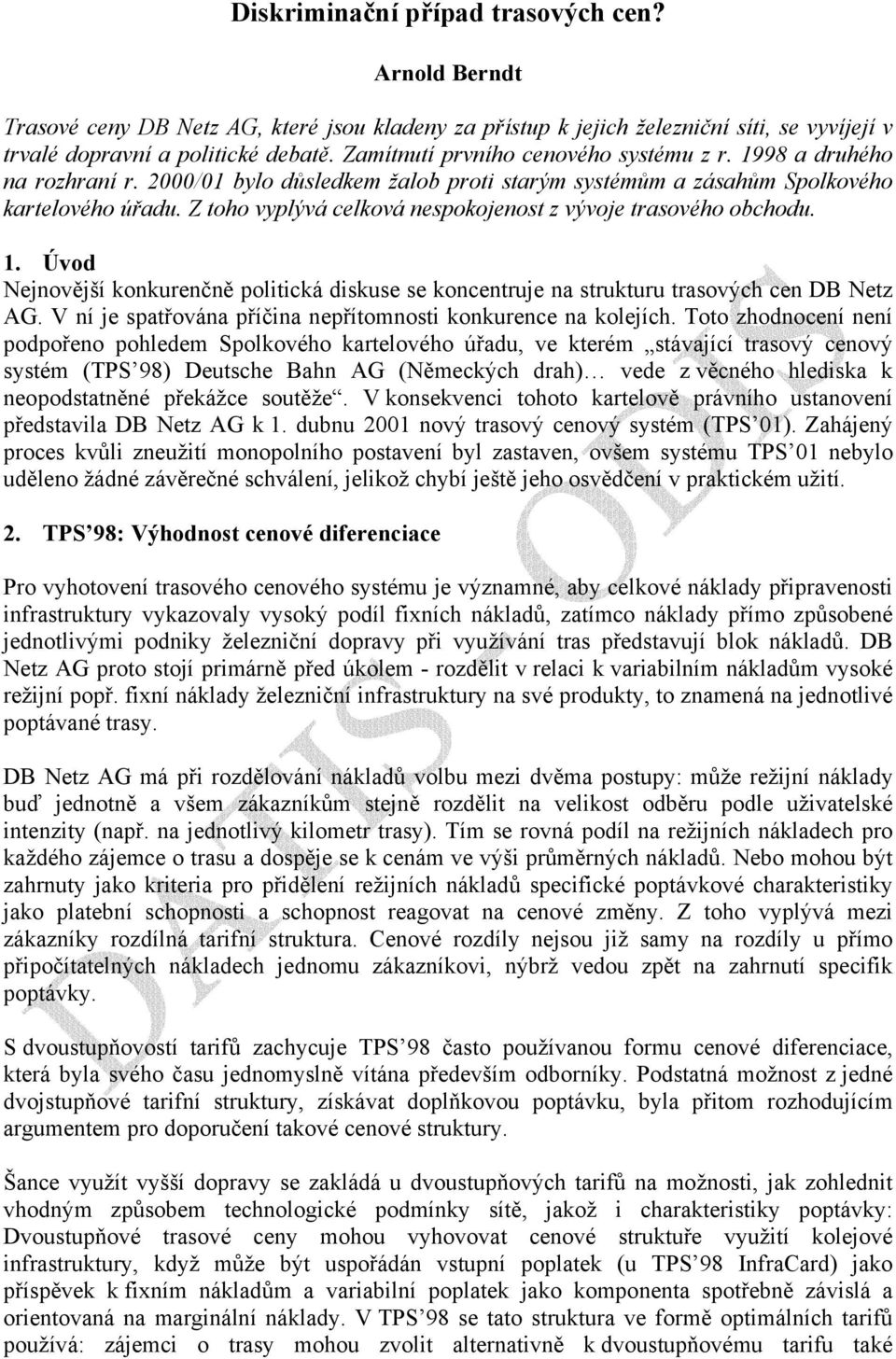 Z toho vyplývá celková nespokojenost z vývoje trasového obchodu. 1. Úvod Nejnovější konkurenčně politická diskuse se koncentruje na strukturu trasových cen DB Netz AG.