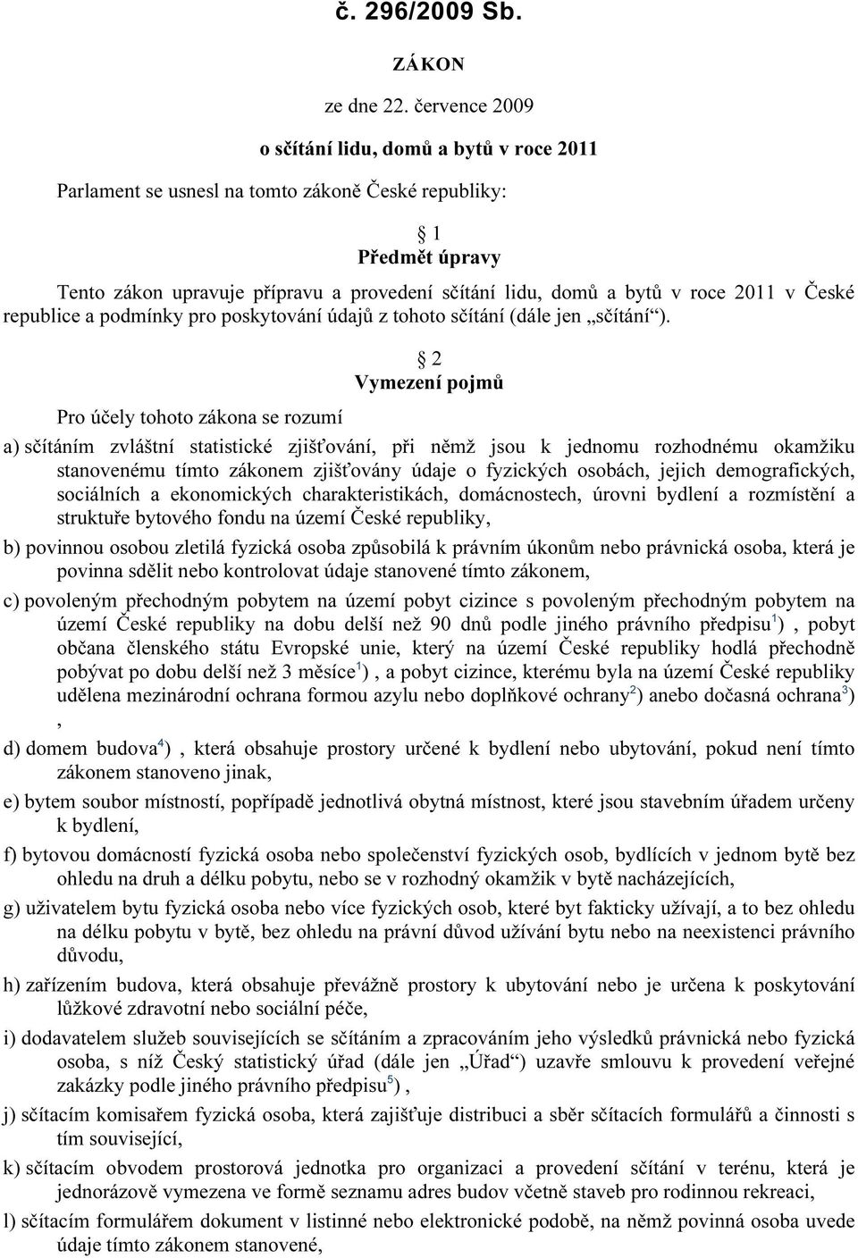 2011 v České republice a podmínky pro poskytování údajů z tohoto sčítání (dále jen sčítání ).