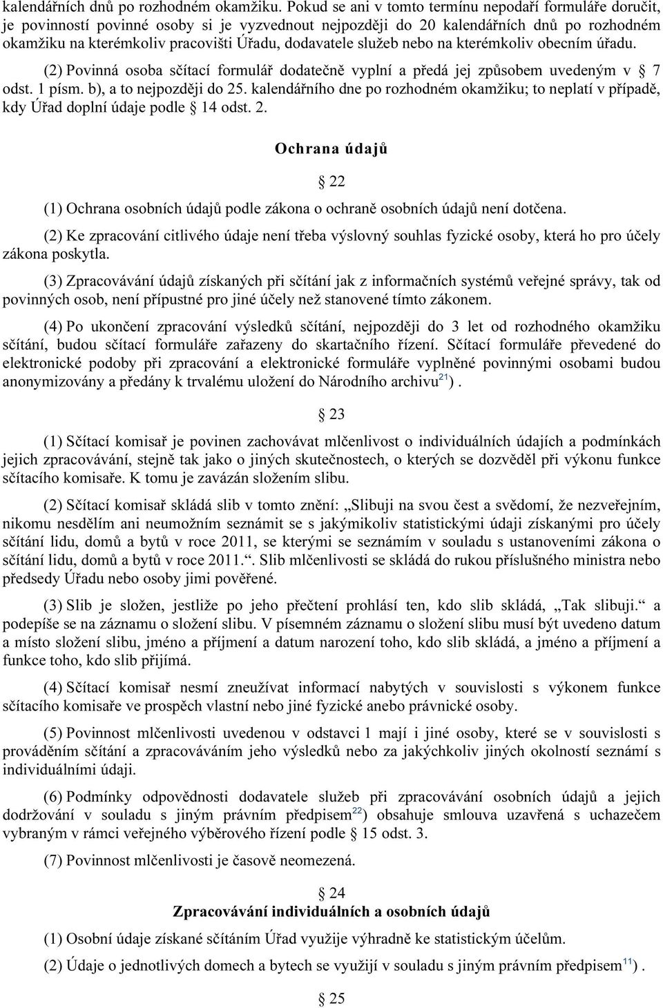 dodavatele služeb nebo na kterémkoliv obecním úřadu. (2) Povinná osoba sčítací formulář dodatečně vyplní a předá jej způsobem uvedeným v 7 odst. 1 písm. b), a to nejpozději do 25.