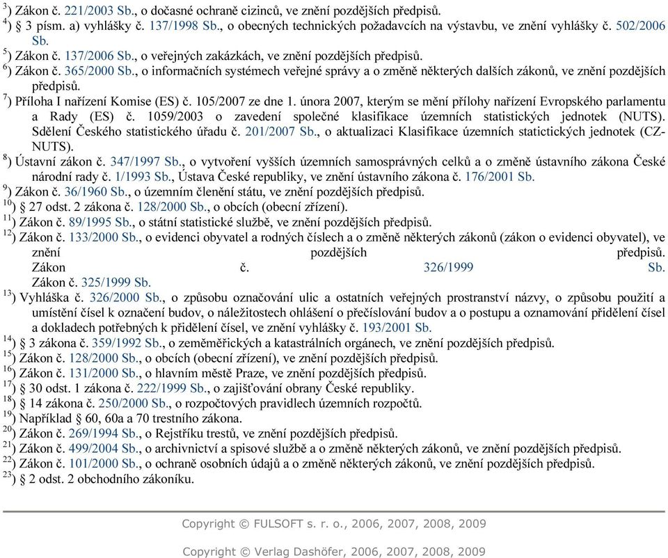 , o informačních systémech veřejné správy a o změně některých dalších zákonů, ve znění pozdějších předpisů. 7 ) Příloha I nařízení Komise (ES) č. 105/2007 ze dne 1.
