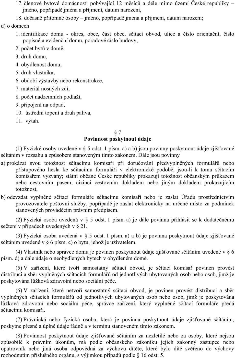 identifikace domu - okres, obec, část obce, sčítací obvod, ulice a číslo orientační, číslo popisné a evidenční domu, pořadové číslo budovy, 2. počet bytů v domě, 3. druh domu, 4. obydlenost domu, 5.