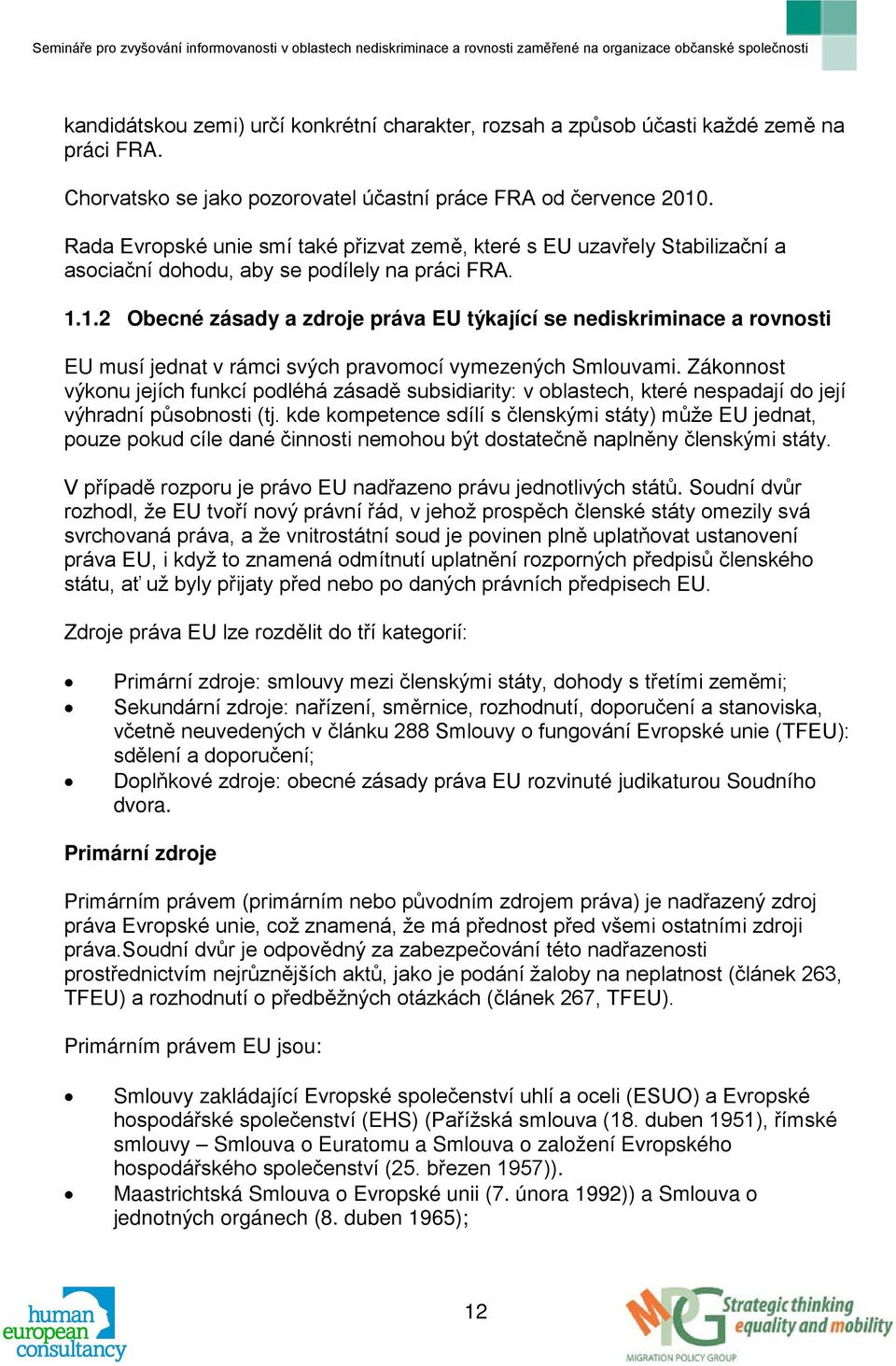 1.2 Obecné zásady a zdroje práva EU týkající se nediskriminace a rovnosti EU musí jednat v rámci svých pravomocí vymezených Smlouvami.