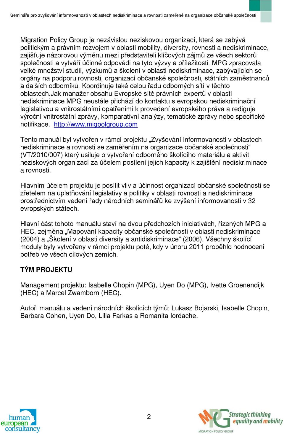 MPG zpracovala velké množství studií, výzkumů a školení v oblasti nediskriminace, zabývajících se orgány na podporu rovnosti, organizací občanské společnosti, státních zaměstnanců a dalších odborníků.