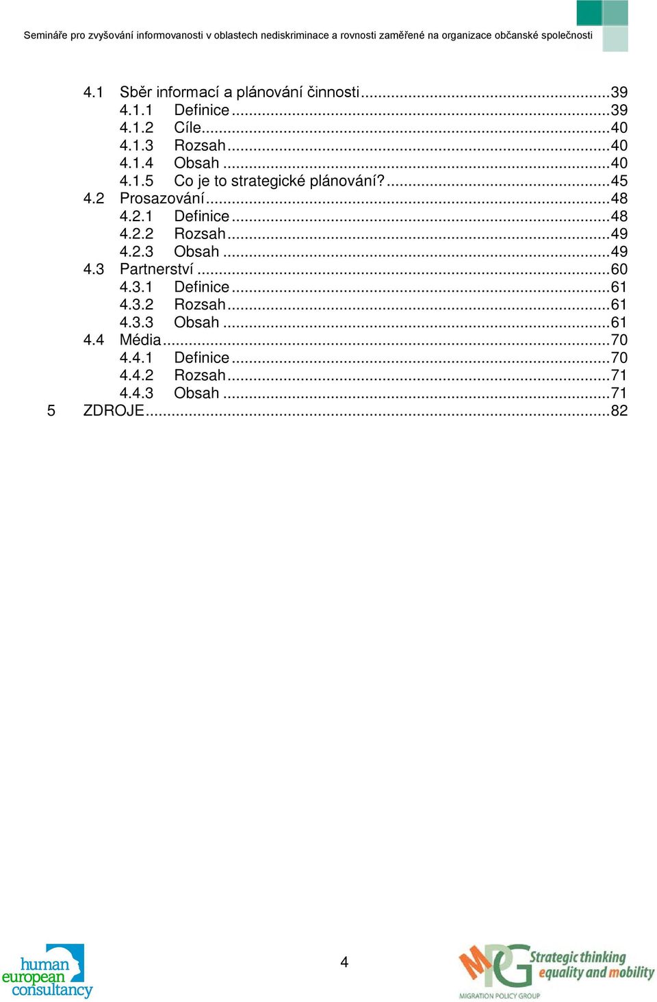 .. 49 4.2.3 Obsah... 49 4.3 Partnerství... 60 4.3.1 Definice... 61 4.3.2 Rozsah... 61 4.3.3 Obsah... 61 4.4 Média.