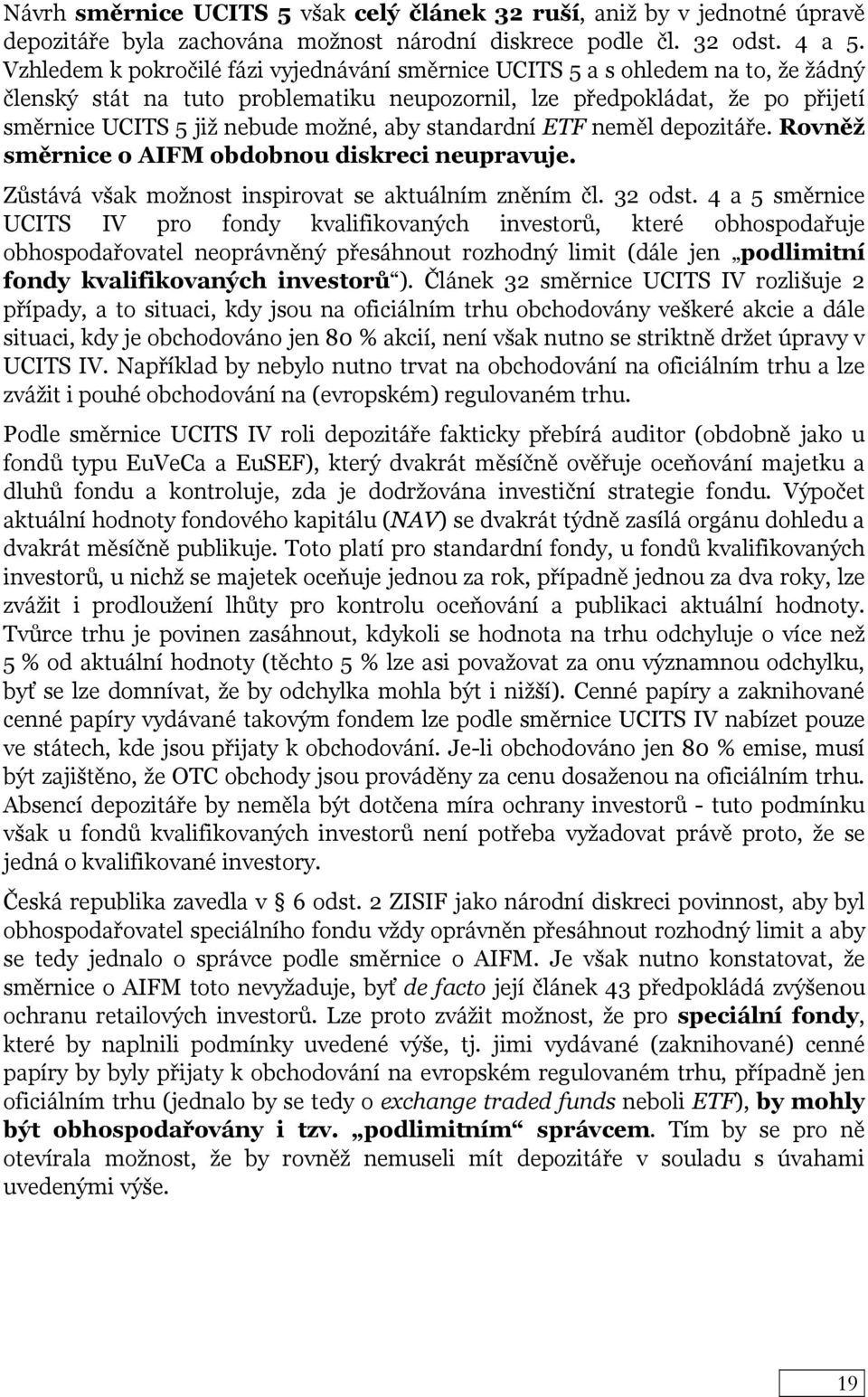 aby standardní ETF neměl depozitáře. Rovněž směrnice o AIFM obdobnou diskreci neupravuje. Zůstává však možnost inspirovat se aktuálním zněním čl. 32 odst.