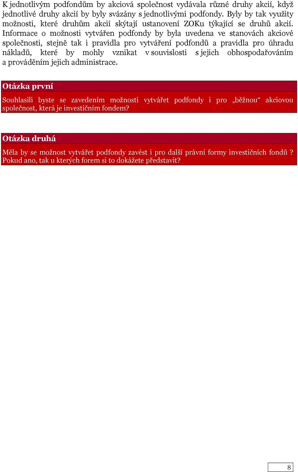 Informace o možnosti vytvářen podfondy by byla uvedena ve stanovách akciové společnosti, stejně tak i pravidla pro vytváření podfondů a pravidla pro úhradu nákladů, které by mohly vznikat v