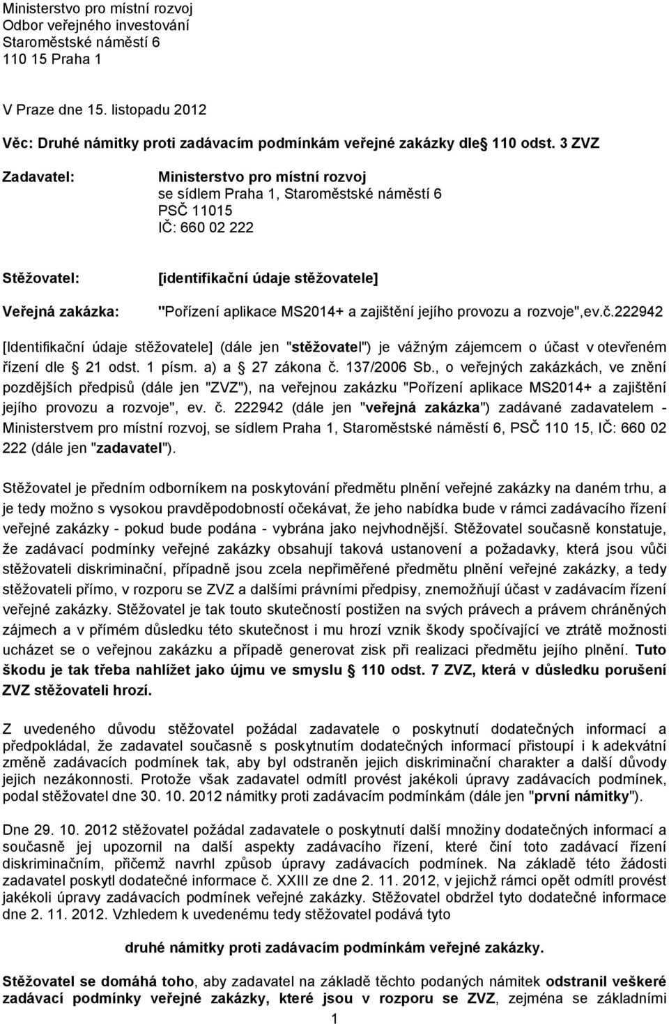 3 ZVZ Zadavatel: Ministerstvo pro místní rozvoj se sídlem Praha 1, Staroměstské náměstí 6 PSČ 11015 IČ: 660 02 222 Stěžovatel: Veřejná zakázka: [identifikační údaje stěžovatele] "Pořízení aplikace