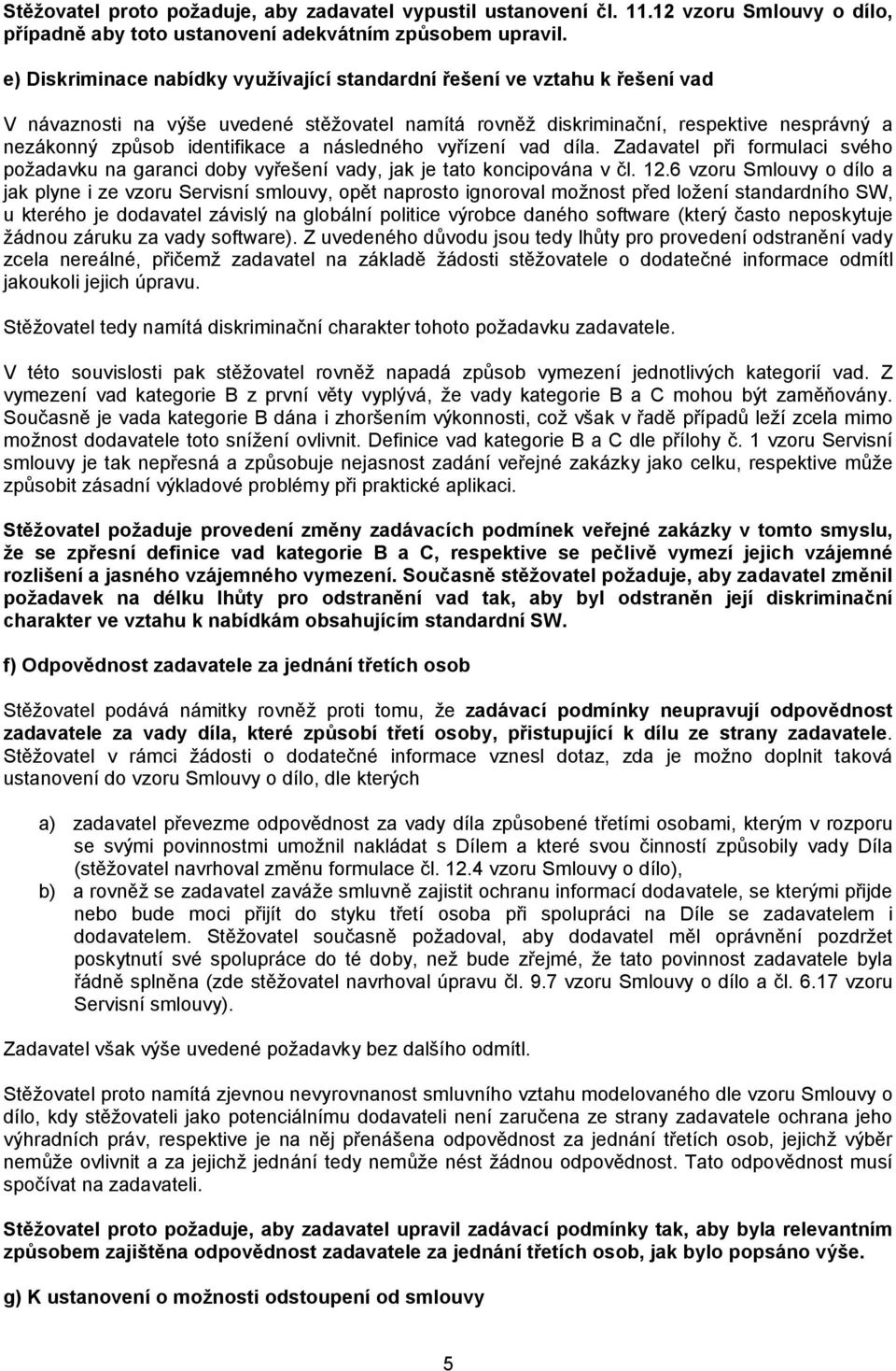 a následného vyřízení vad díla. Zadavatel při formulaci svého požadavku na garanci doby vyřešení vady, jak je tato koncipována v čl. 12.