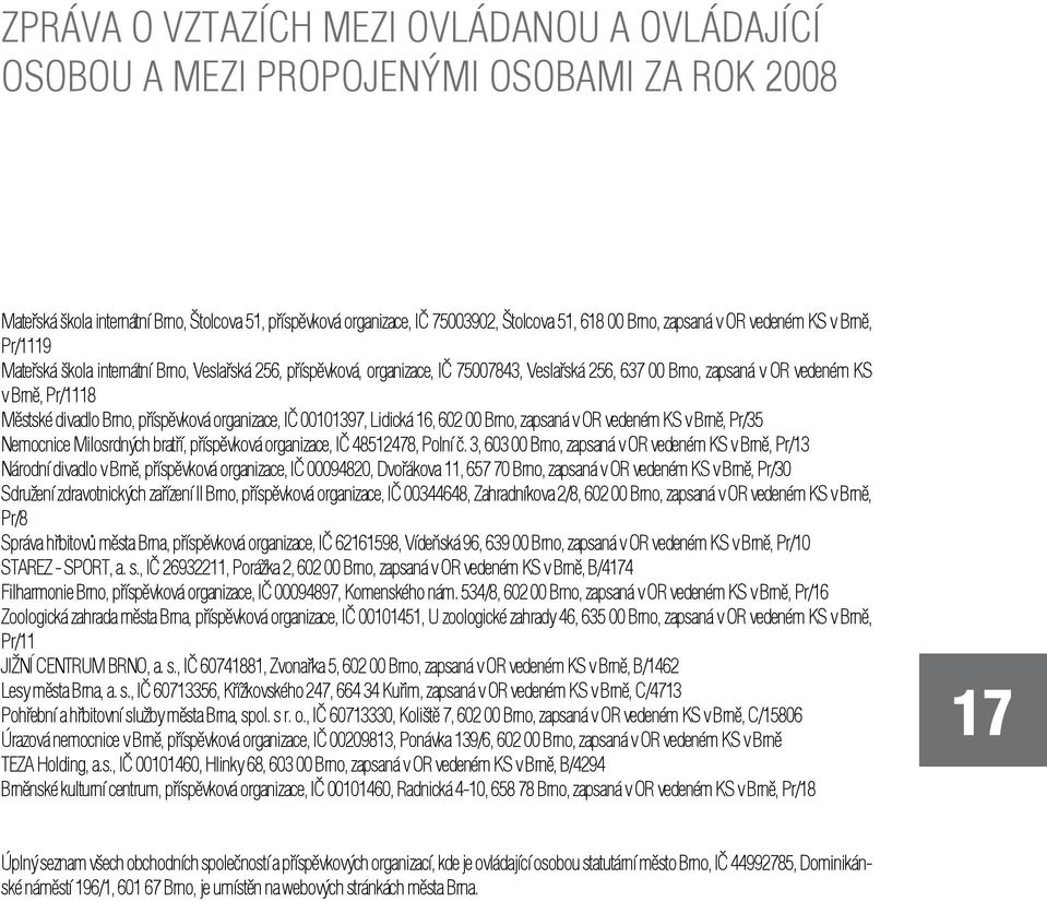 Městské divadlo Brno, příspěvková organizace, IČ 00101397, Lidická 16, 602 00 Brno, zapsaná v OR vedeném KS v Brně, Pr/35 Nemocnice Milosrdných bratří, příspěvková organizace, IČ 48512478, Polní č.