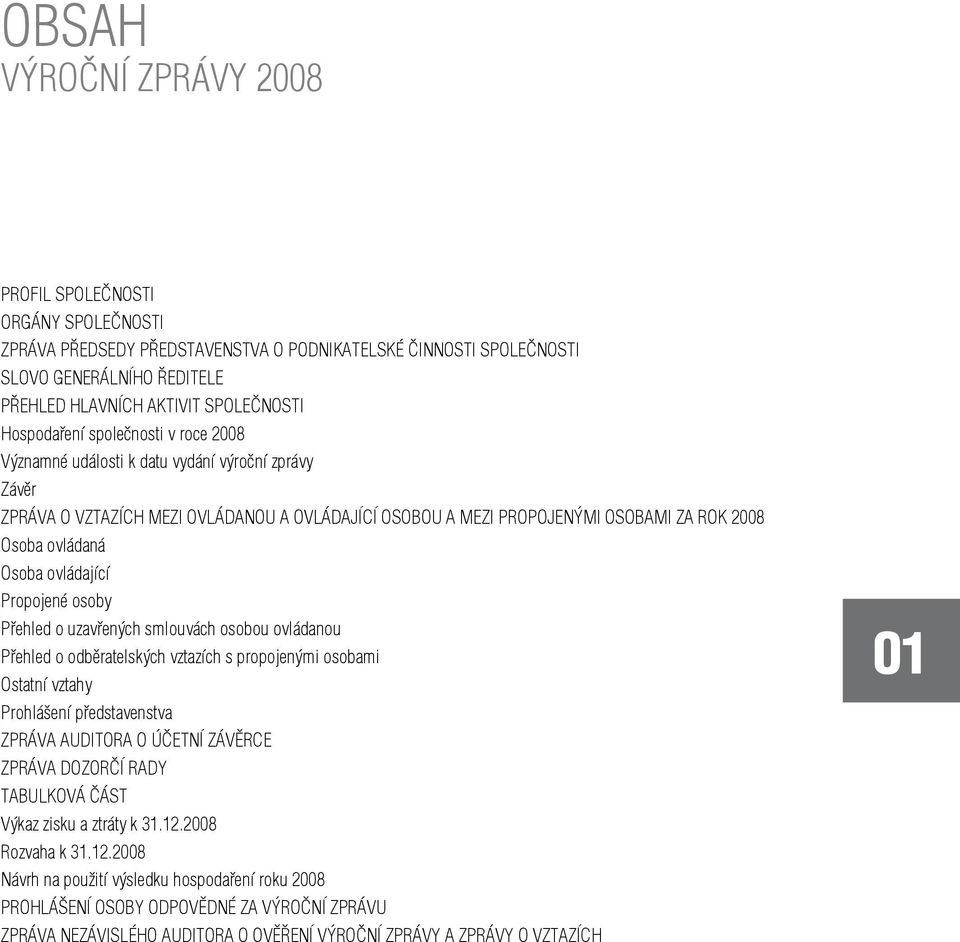 Osoba ovládající Propojené osoby Přehled o uzavřených smlouvách osobou ovládanou Přehled o odběratelských vztazích s propojenými osobami Ostatní vztahy Prohlášení představenstva ZPRÁVA AUDITORA O