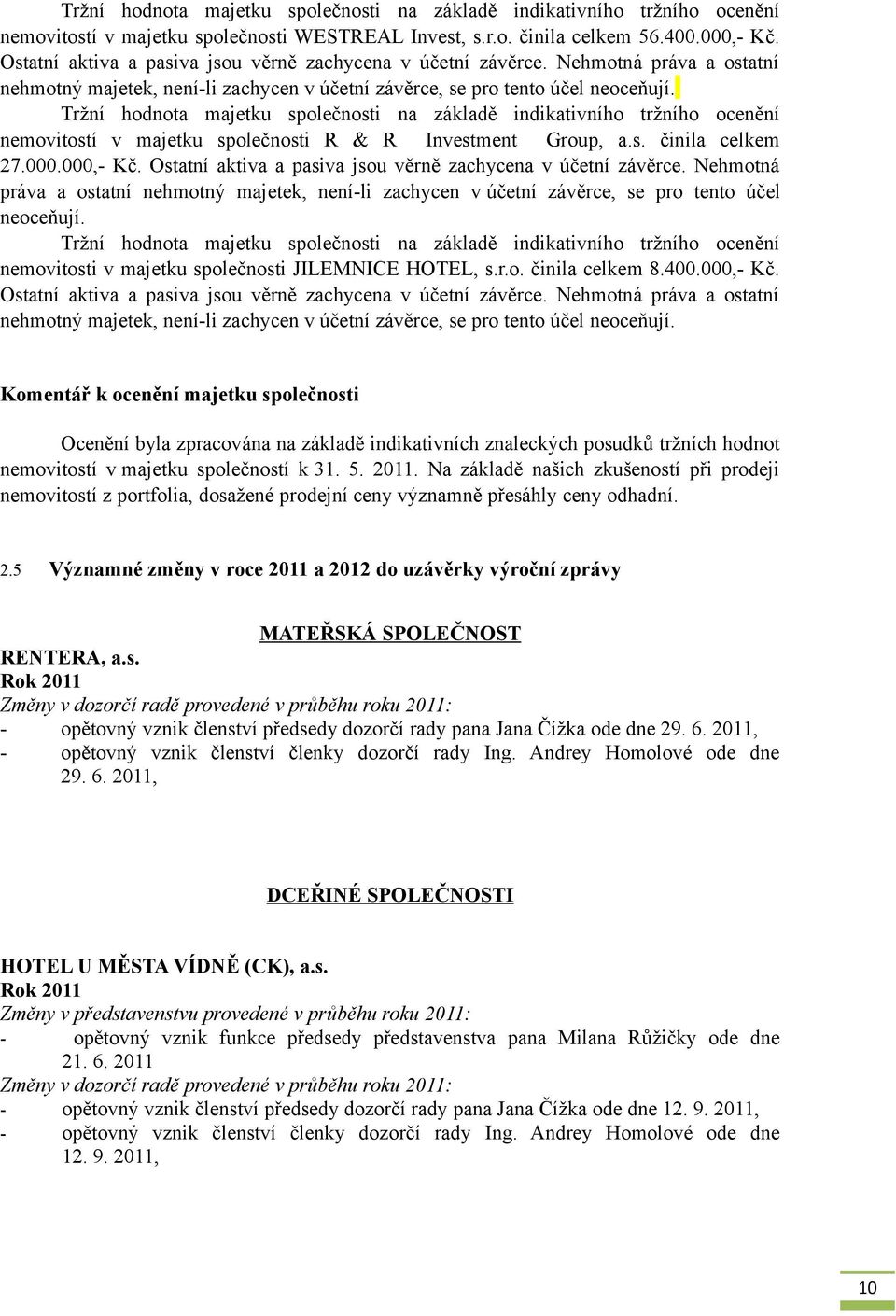 Tržní hodnota majetku společnosti na základě indikativního tržního ocenění nemovitostí v majetku společnosti R & R Investment Group, a.s. činila celkem 27.000.000,- Kč.