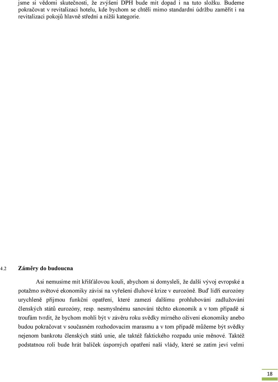 2 Záměry do budoucna Asi nemusíme mít křišťálovou kouli, abychom si domysleli, že další vývoj evropské a potažmo světové ekonomiky závisí na vyřešení dluhové krize v eurozóně.