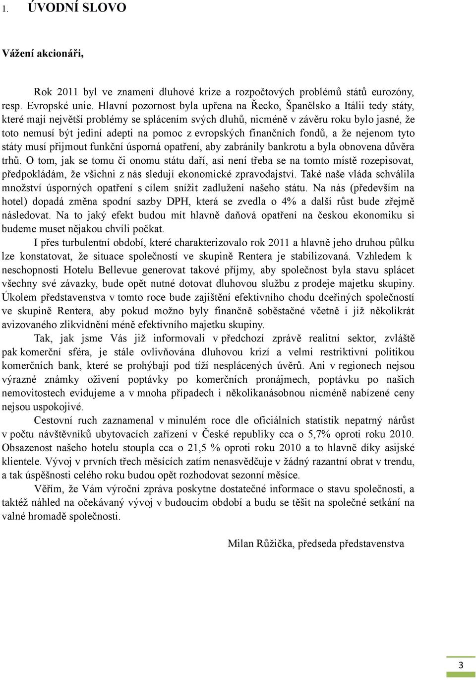 pomoc z evropských finančních fondů, a že nejenom tyto státy musí přijmout funkční úsporná opatření, aby zabránily bankrotu a byla obnovena důvěra trhů.