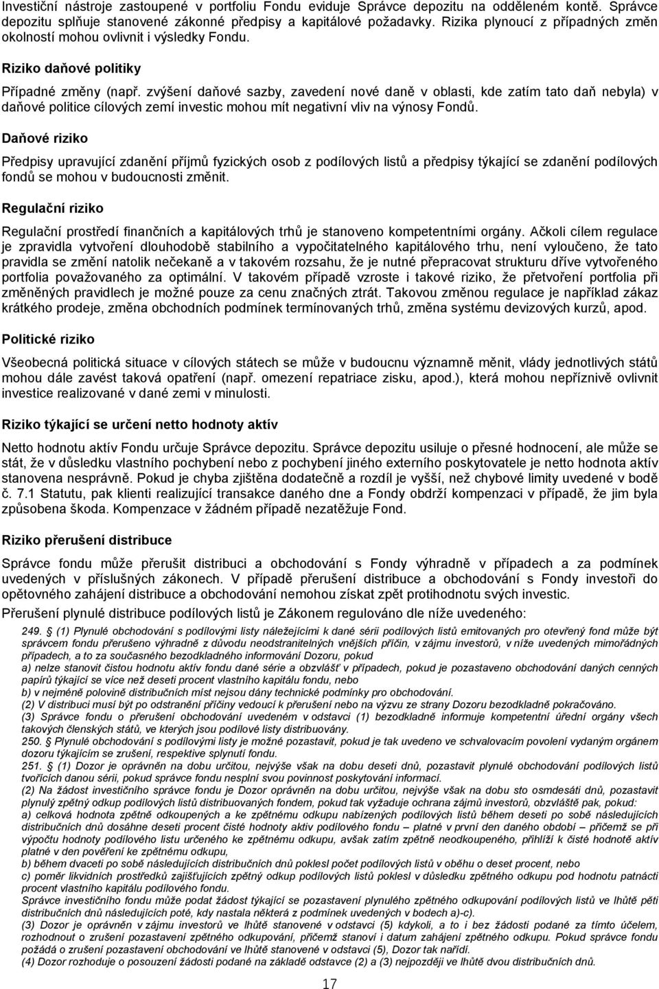 zvýšení daňové sazby, zavedení nové daně v oblasti, kde zatím tato daň nebyla) v daňové politice cílových zemí investic mohou mít negativní vliv na výnosy Fondů.