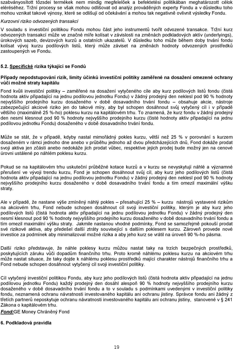 Kurzovní riziko odvozených transakcí V souladu s investiční politikou Fondu mohou část jeho instrumentů tvořit odvozené transakce.