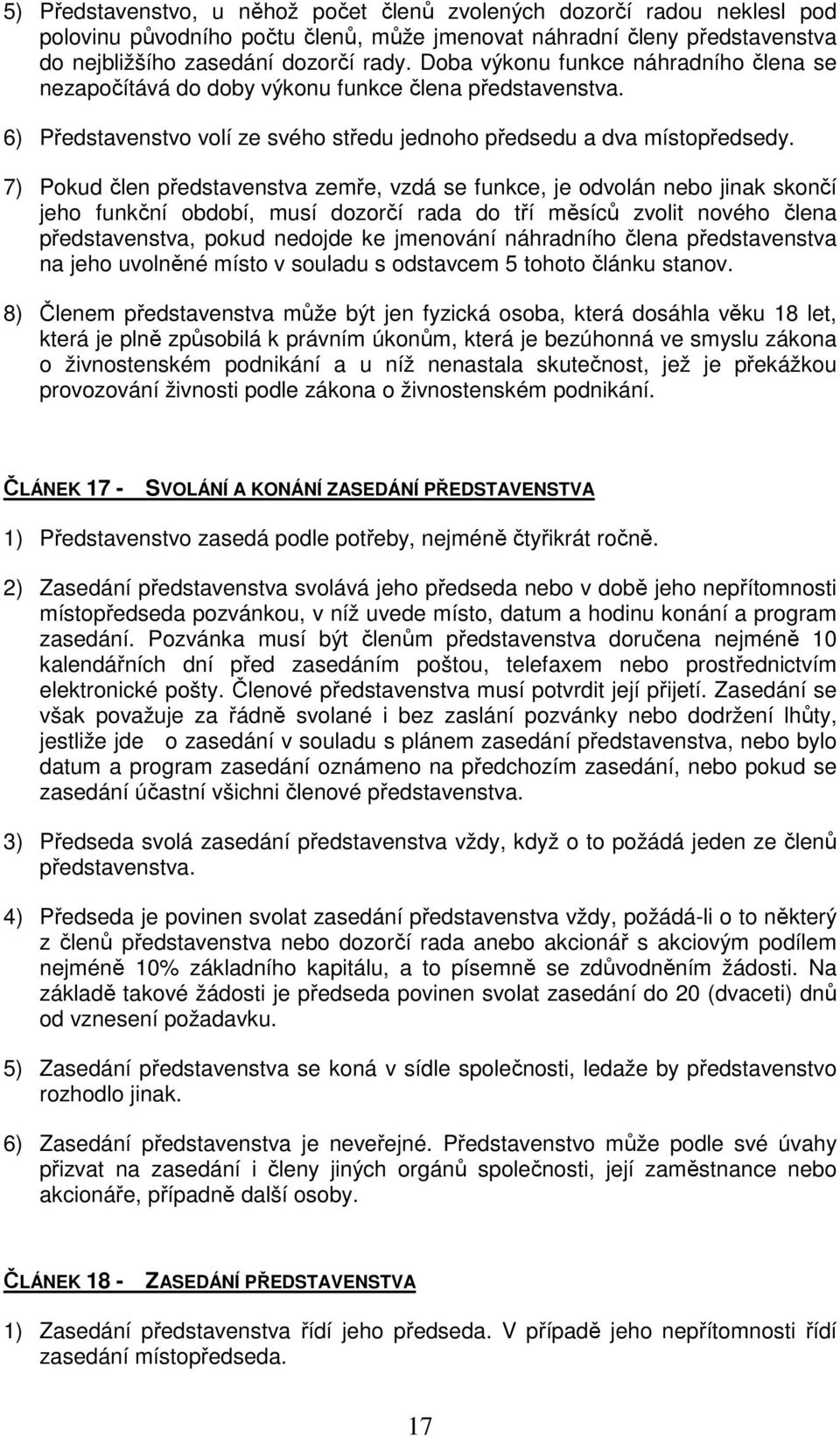 7) Pokud člen představenstva zemře, vzdá se funkce, je odvolán nebo jinak skončí jeho funkční období, musí dozorčí rada do tří měsíců zvolit nového člena představenstva, pokud nedojde ke jmenování