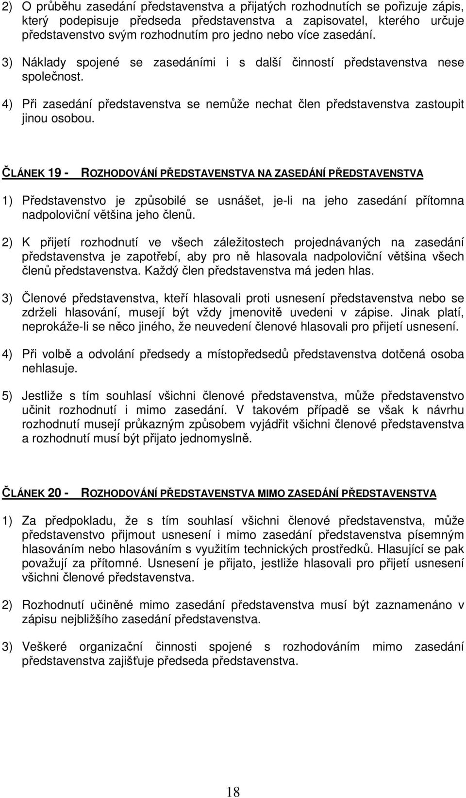 ČLÁNEK 19 - ROZHODOVÁNÍ PŘEDSTAVENSTVA NA ZASEDÁNÍ PŘEDSTAVENSTVA 1) Představenstvo je způsobilé se usnášet, je-li na jeho zasedání přítomna nadpoloviční většina jeho členů.