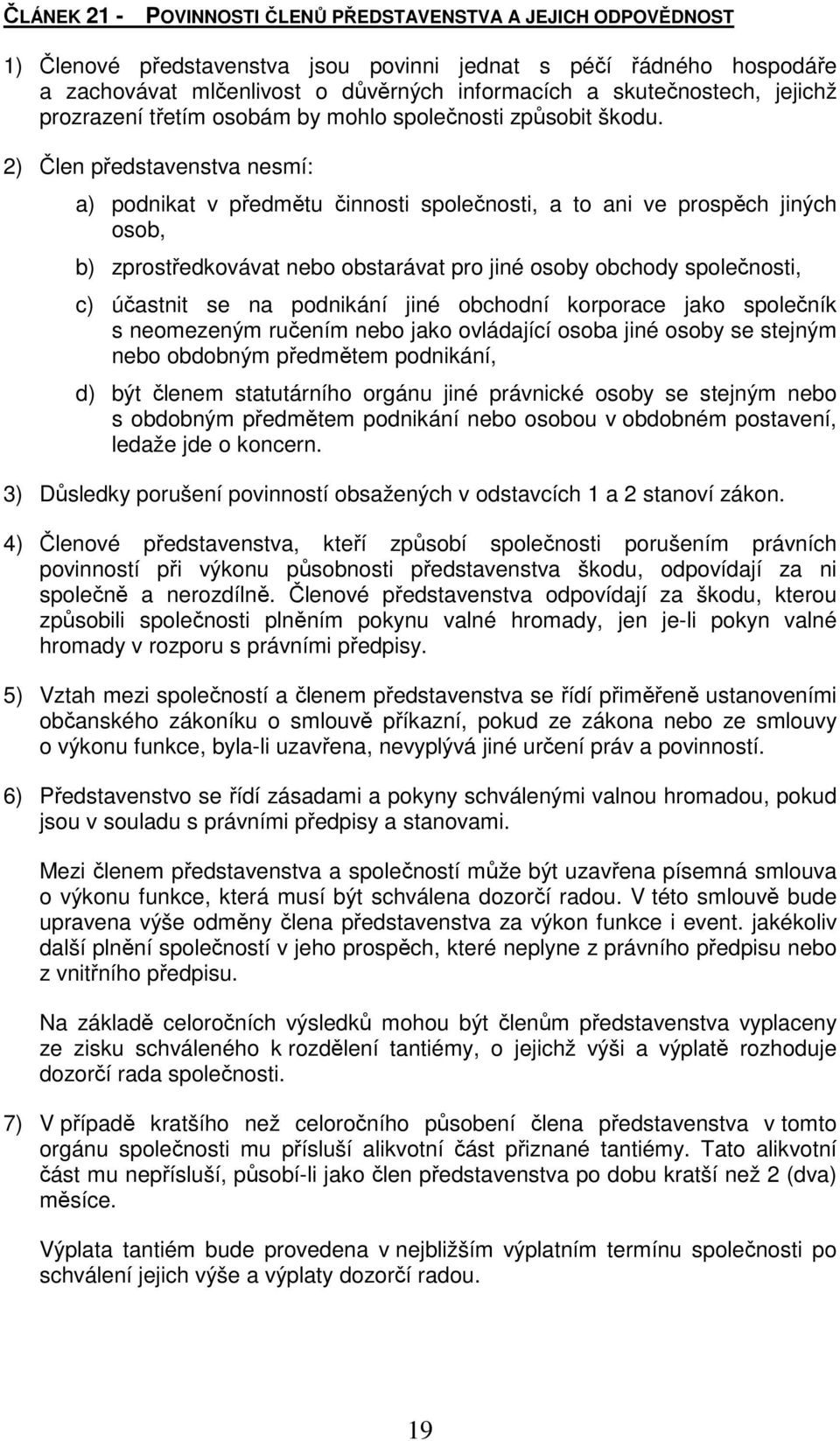 2) Člen představenstva nesmí: a) podnikat v předmětu činnosti společnosti, a to ani ve prospěch jiných osob, b) zprostředkovávat nebo obstarávat pro jiné osoby obchody společnosti, c) účastnit se na