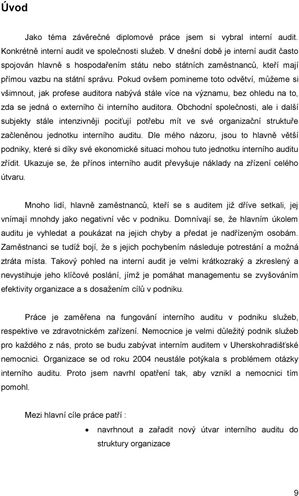 Pokud ovšem pomineme toto odvětví, můžeme si všimnout, jak profese auditora nabývá stále více na významu, bez ohledu na to, zda se jedná o externího či interního auditora.