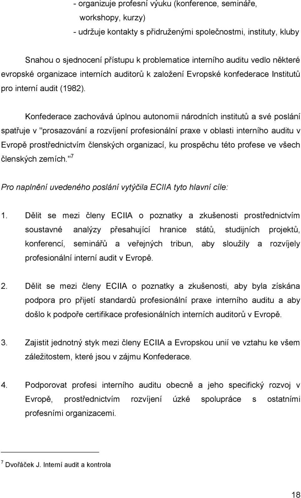 Konfederace zachovává úplnou autonomii národních institutů a své poslání spatřuje v "prosazování a rozvíjení profesionální praxe v oblasti interního auditu v Evropě prostřednictvím členských