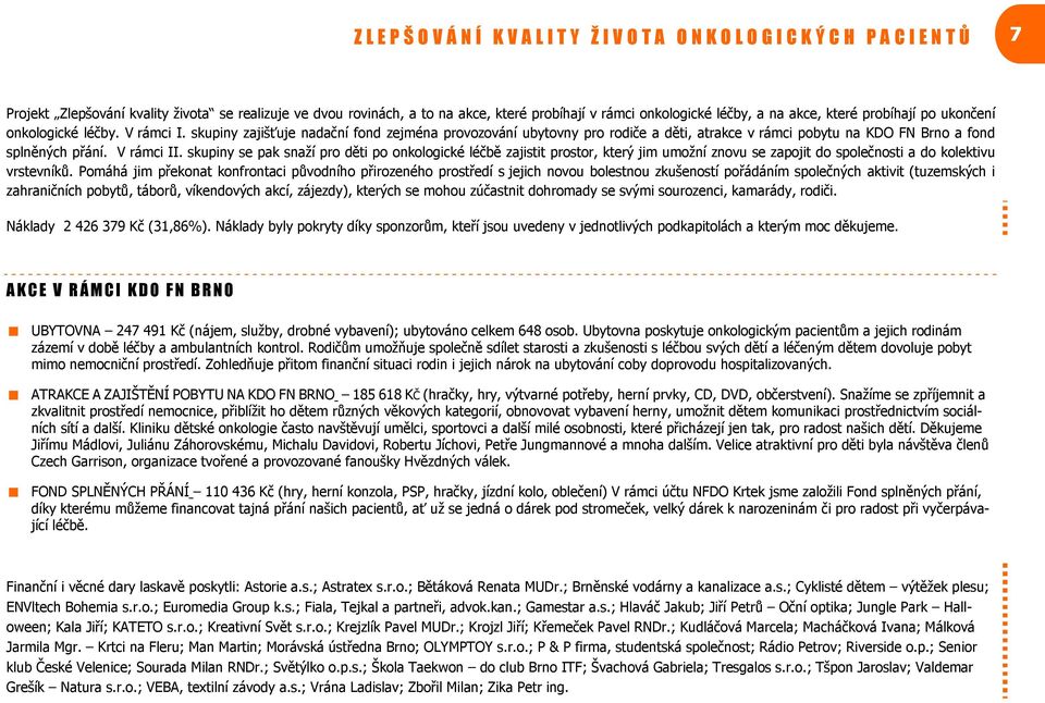 skupiny zajišťuje nadační fond zejména provozování ubytovny pro rodiče a děti, atrakce v rámci pobytu na KDO FN Brno a fond splněných přání. V rámci II.