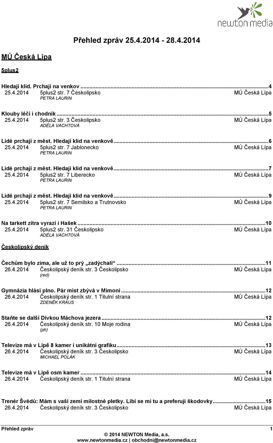Hledají klid na venkově... 9 25.4.2014 5plus2 str. 7 Semilsko a Trutnovsko MÚ Česká Lípa PETRA LAURIN Na tarkett zítra vyrazí i Hašek... 10 25.4.2014 5plus2 str. 31 Českolipsko MÚ Česká Lípa ADÉLA VACHTOVÁ Českolipský deník Čechům bylo zima, ale už to prý zadýchali.