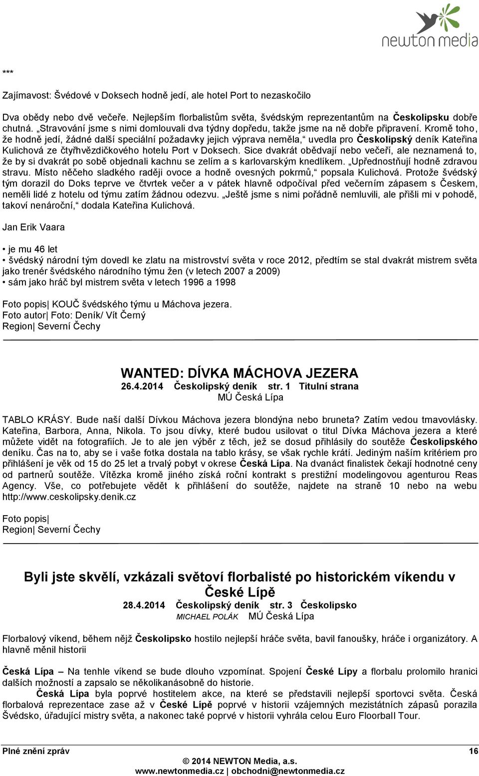 Kromě toho, že hodně jedí, žádné další speciální požadavky jejich výprava neměla, uvedla pro Českolipský deník Kateřina Kulichová ze čtyřhvězdičkového hotelu Port v Doksech.