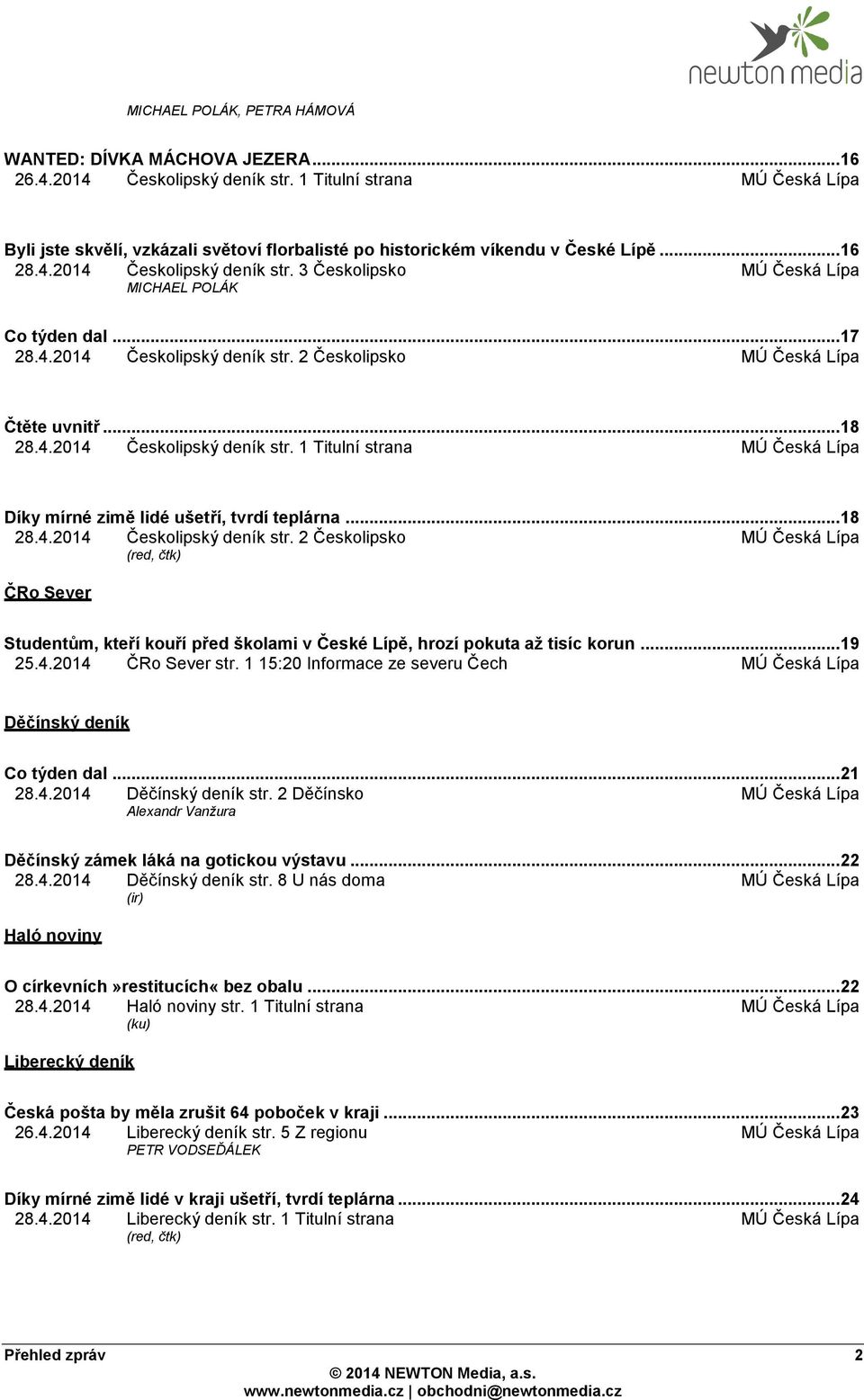 3 Českolipsko MÚ Česká Lípa MICHAEL POLÁK Co týden dal... 17 28.4.2014 Českolipský deník str. 2 Českolipsko MÚ Česká Lípa Čtěte uvnitř... 18 28.4.2014 Českolipský deník str. 1 Titulní strana MÚ Česká Lípa Díky mírné zimě lidé ušetří, tvrdí teplárna.
