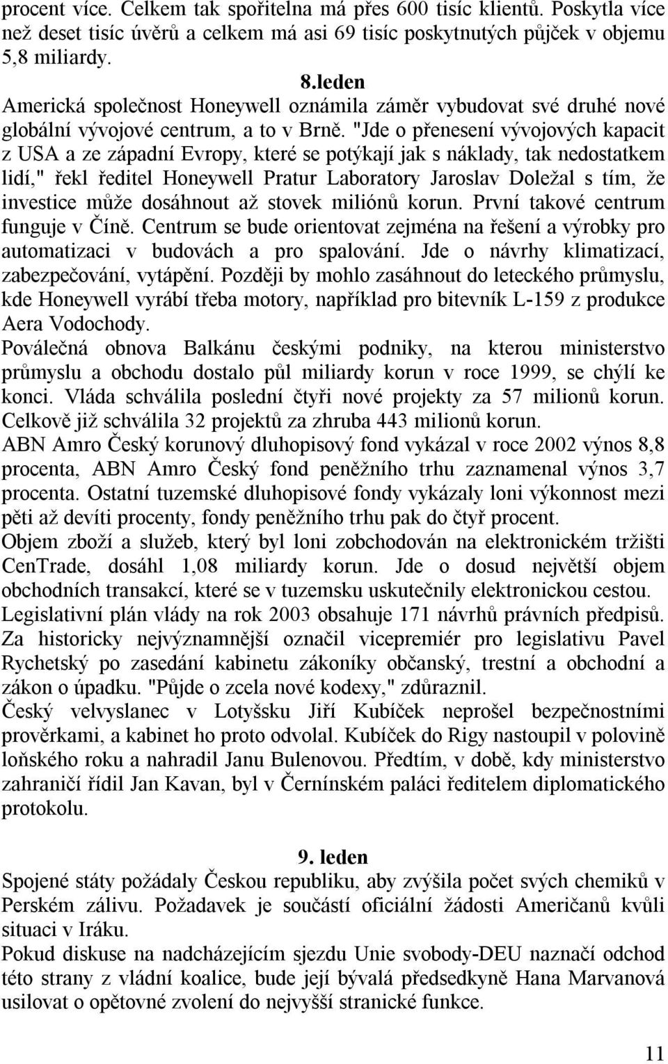 "Jde o přenesení vývojových kapacit z USA a ze západní Evropy, které se potýkají jak s náklady, tak nedostatkem lidí," řekl ředitel Honeywell Pratur Laboratory Jaroslav Doležal s tím, že investice