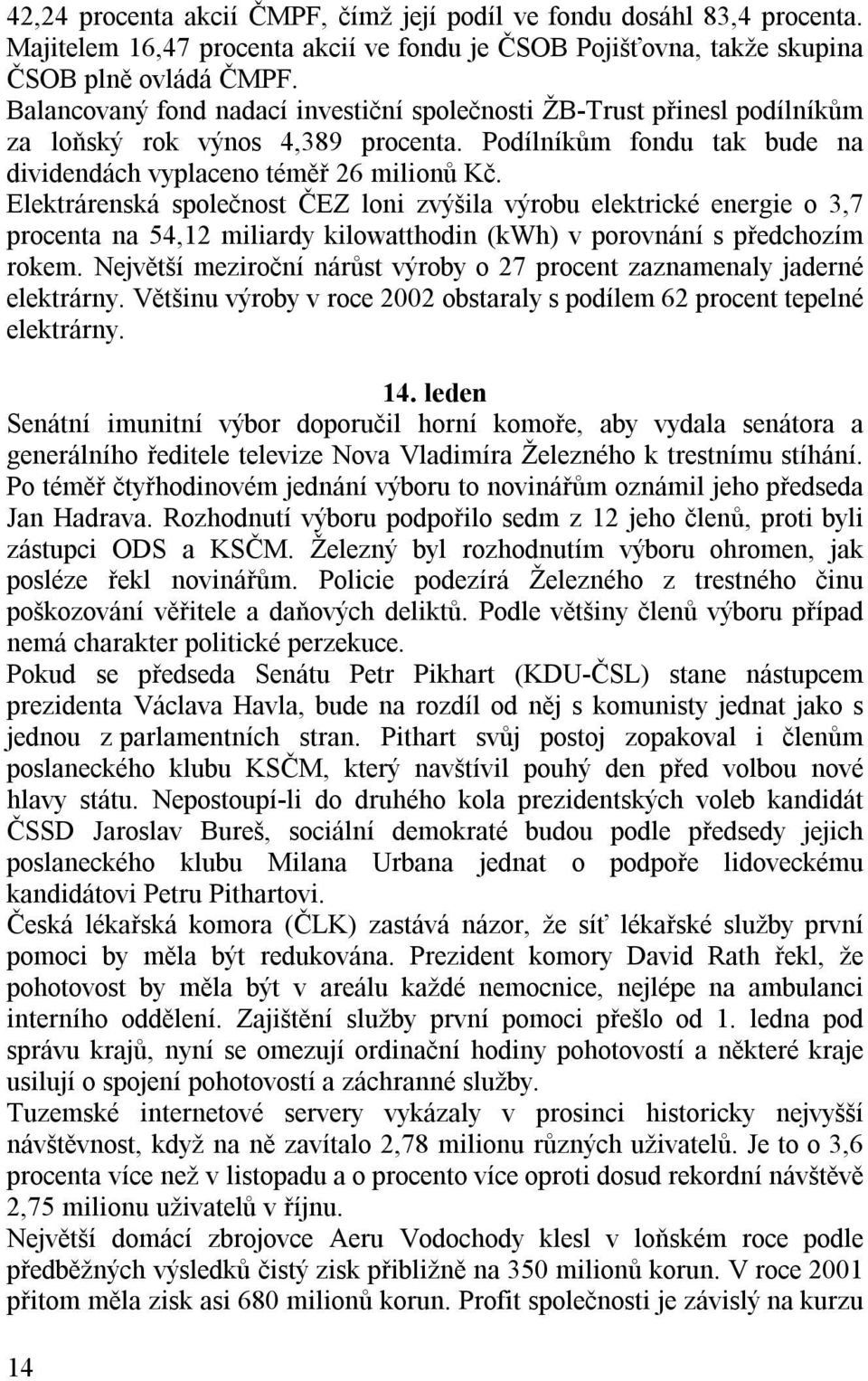 Elektrárenská společnost ČEZ loni zvýšila výrobu elektrické energie o 3,7 procenta na 54,12 miliardy kilowatthodin (kwh) v porovnání s předchozím rokem.