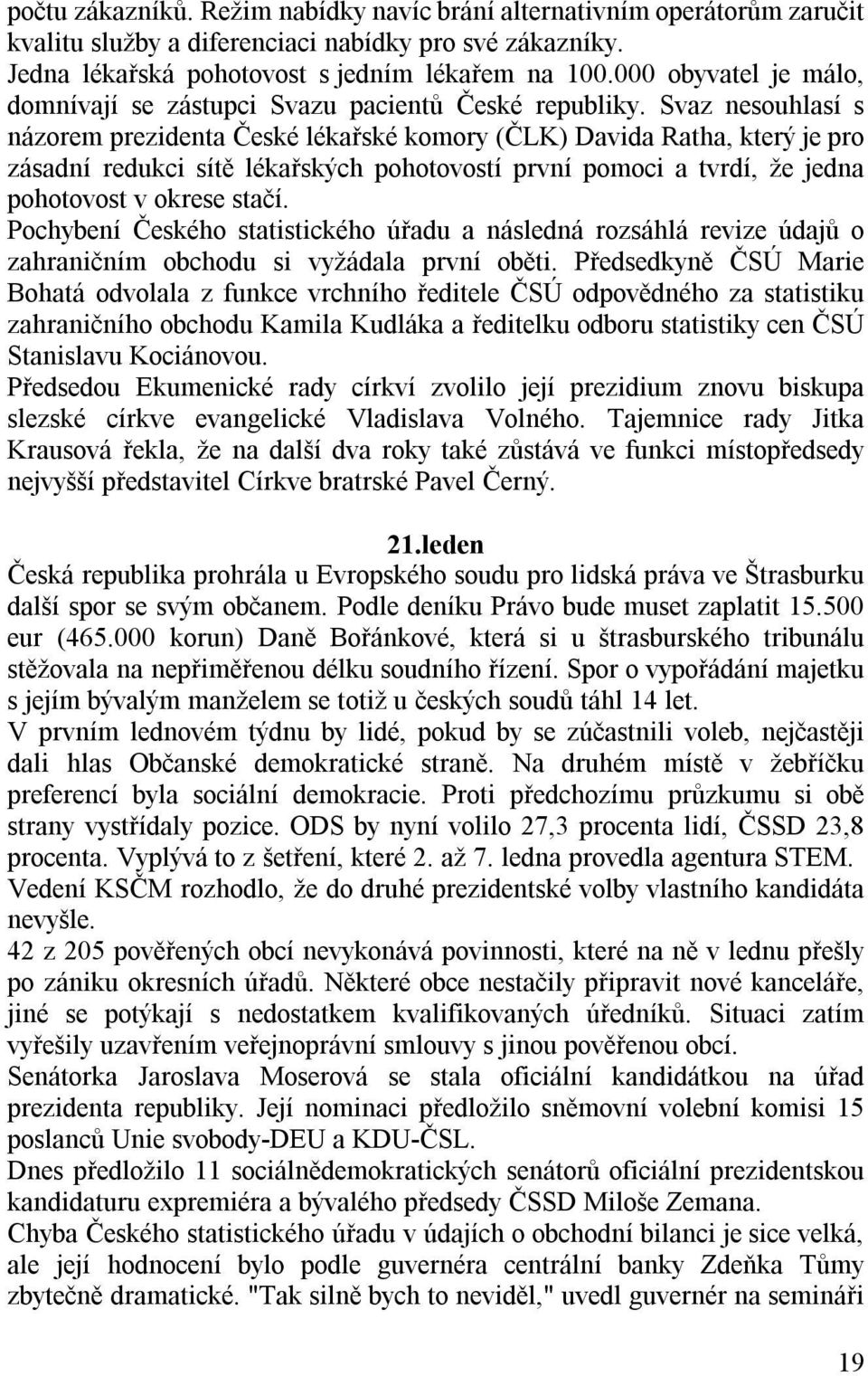 Svaz nesouhlasí s názorem prezidenta České lékařské komory (ČLK) Davida Ratha, který je pro zásadní redukci sítě lékařských pohotovostí první pomoci a tvrdí, že jedna pohotovost v okrese stačí.