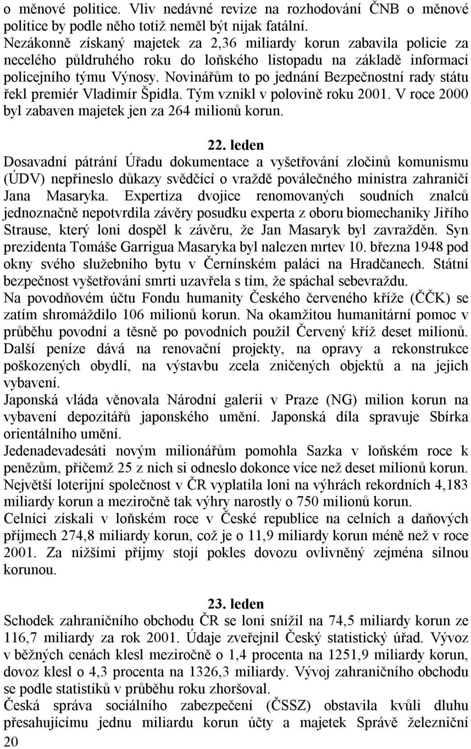 Novinářům to po jednání Bezpečnostní rady státu řekl premiér Vladimír Špidla. Tým vznikl v polovině roku 2001. V roce 2000 byl zabaven majetek jen za 264 milionů korun. 22.