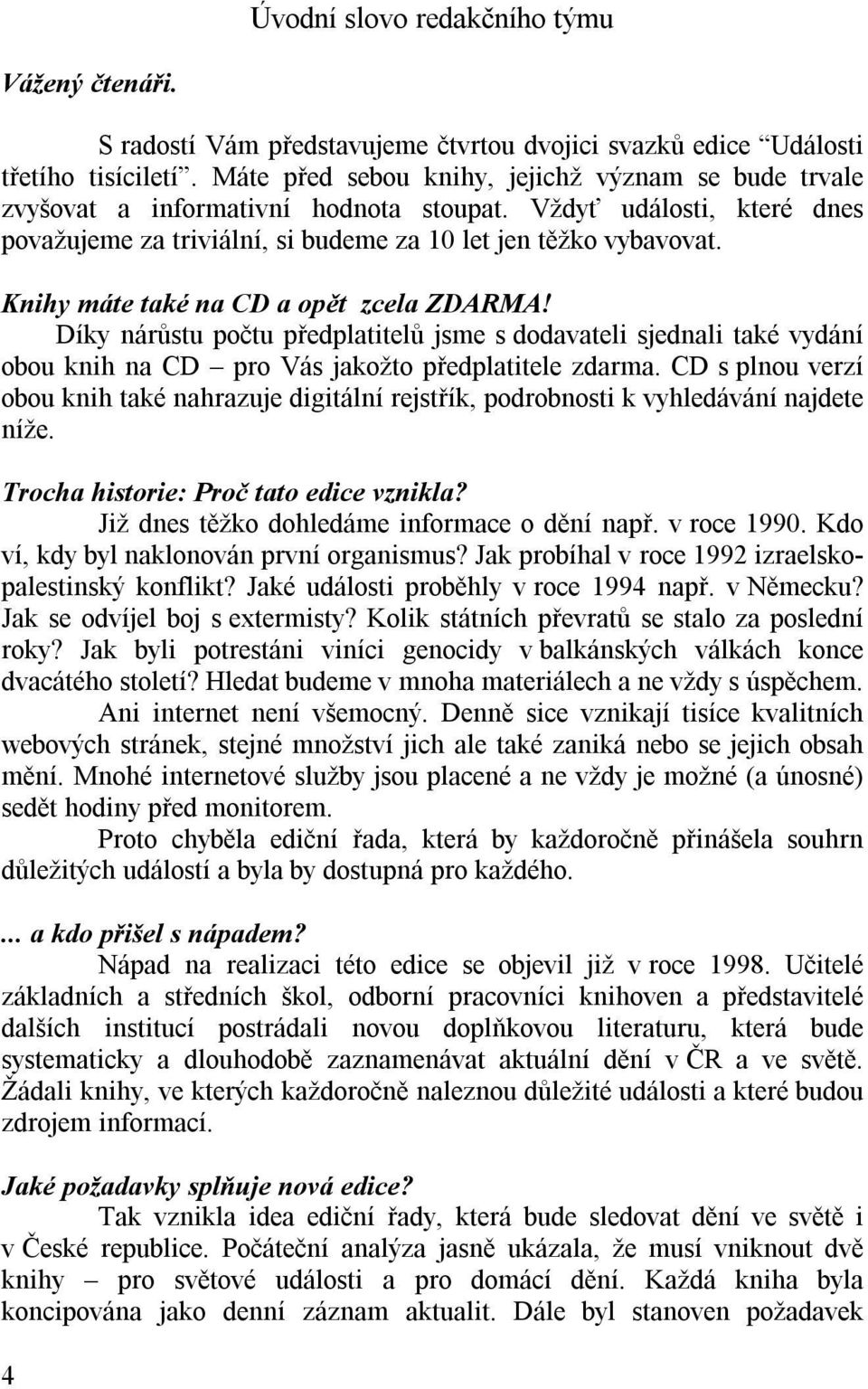 Knihy máte také na CD a opět zcela ZDARMA! Díky nárůstu počtu předplatitelů jsme s dodavateli sjednali také vydání obou knih na CD pro Vás jakožto předplatitele zdarma.