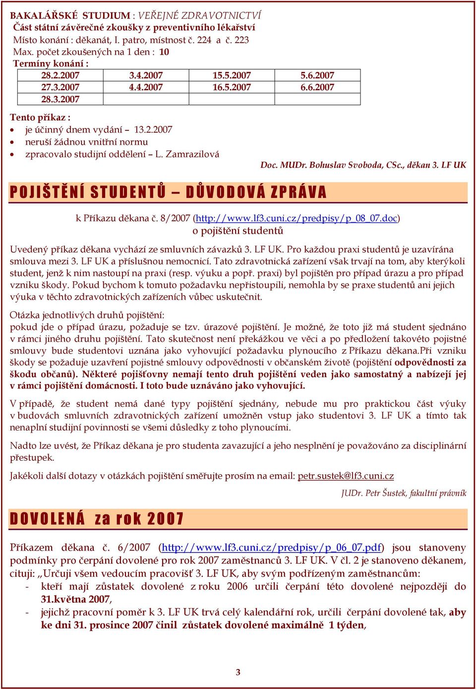 Zamrazilová Doc. MUDr. Bohuslav Svoboda, CSc., děkan 3. LF UK POJIŠTĚ NÍ STUDENTŮ DŮ VODOVÁ ZPRÁVA k Příkazu děkana č. 8/2007 (http://www.lf3.cuni.cz/predpisy/p_08_07.