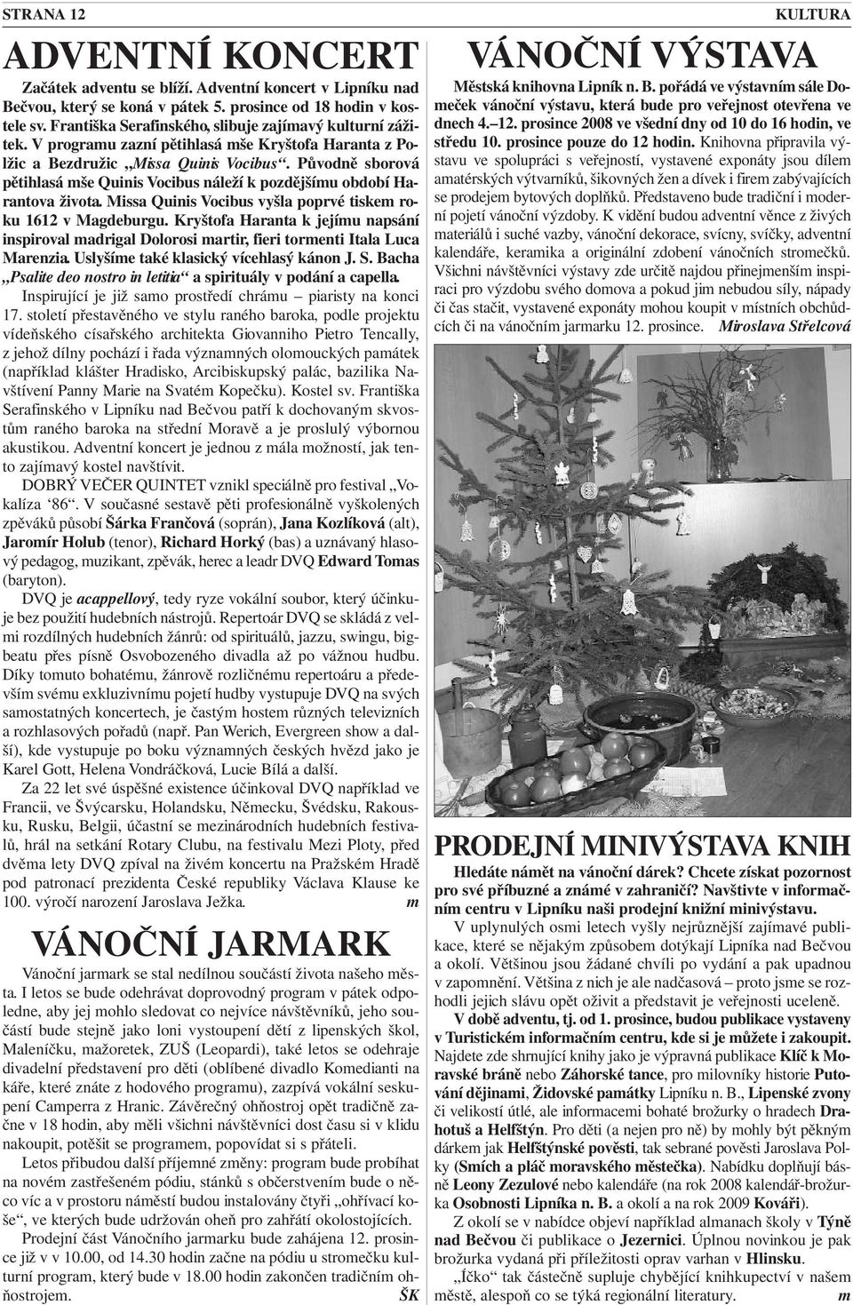 Původně sborová pětihlasá mše Quinis Vocibus náleží k pozdějšímu období Harantova života. Missa Quinis Vocibus vyšla poprvé tiskem roku 1612 v Magdeburgu.