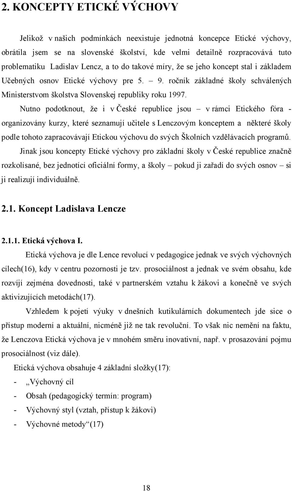 Nutno podotknout, že i v České republice jsou v rámci Etického fóra - organizovány kurzy, které seznamují učitele s Lenczovým konceptem a některé školy podle tohoto zapracovávají Etickou výchovu do